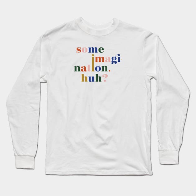 Some imagination, huh? Long Sleeve T-Shirt by MagicalMountains